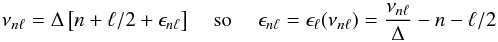 Mathematical equation: \begin{equation} \nu_{n\ell} = \Delta \,\big[ n+\ell/2+\epsilon_{n\ell} \big] ~~~~~{\rm so}~~~~~ \epsilon_{n\ell}= \epsilon_\ell(\nu_{n\ell})= {\nu_{n\ell}\over\Delta} - n - \ell/2 \end{equation}