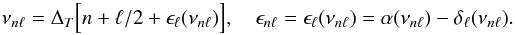 Mathematical equation: \begin{equation} \nu_{n\ell} = \Delta_T \Big[ n+ \ell/2 + \epsilon_\ell(\nu_{n\ell}) \Big],~~~~\epsilon_{n\ell}= \epsilon_\ell(\nu_{n\ell})= \alpha(\nu_{n\ell}) - \delta_\ell(\nu_{n\ell}) . \end{equation}