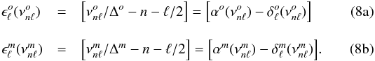 Mathematical equation: % subequation 1145 0 \begin{eqnarray} \epsilon^o_\ell(\nu^o_{n\ell})\,&=& \left[{\nu^o_{n\ell}/\Delta^o}-n-\ell/2\right]= \Big[\alpha^o(\nu^o_{n\ell})-\delta^o_\ell(\nu^o_{n\ell})\Big] \\[2.5mm] \epsilon^m_\ell(\nu^m_{n\ell})&=& \left[{\nu^m_{n\ell}/\Delta^m}-n-\ell/2\right]= \Big[\alpha^m(\nu^m_{n\ell})-\delta^m_\ell(\nu^m_{n\ell})\Big] . \end{eqnarray}