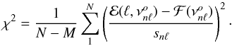 Mathematical equation: \begin{eqnarray} \chi^2 = {1\over N-M} \sum_1^N \left( {\cal E}(\ell, \nu^o_{n\ell}) - {\cal F}(\nu^o_{n\ell})\over s_{n\ell} \right)^2 \cdot \end{eqnarray}