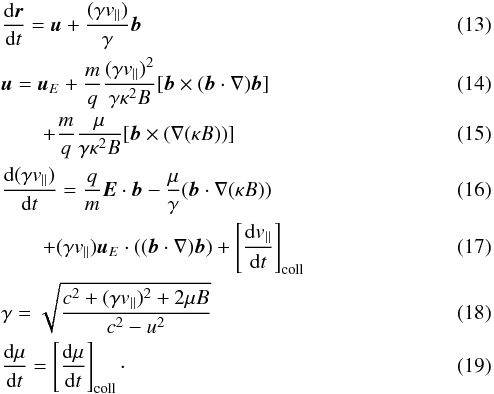 Mathematical equation: \begin{eqnarray} &&\frac {{\rm d} \vec{r}}{{\rm d}t} = \vec{u} + \frac{(\gamma v_{||})}\gamma \vec{b} \\ &&\vec{u} = \vec{u}_E + \frac mq \frac {(\gamma v_{||})^2}{\gamma \kappa^2 B} [\vec{b} \times (\vec{b}\cdot{\bf \nabla})\vec{b}] \\ & &\qquad + \frac mq \frac \mu {\gamma \kappa^2 B} [\vec{b} \times ({\bf \nabla} (\kappa B))]\\ &&\frac{{\rm d} (\gamma v_{||})}{{\rm d}t} = \frac qm \vec{E}\cdot \vec{b} - \frac \mu \gamma (\vec{b} \cdot {\bf \nabla}(\kappa B)) \\ & & \qquad+(\gamma v_{||}) \vec{u}_E\cdot ((\vec{b}\cdot{\bf \nabla})\vec{b}) + \left[\frac{{\rm d}v_{||}}{{\rm d}t}\right]_{\rm coll}\\ &&\gamma = \sqrt{\frac{c^2 +(\gamma v_{||})^2 + 2 \mu B}{c^2 - u^2}}\\ &&\frac{{\rm d}\mu }{{\rm d}t} = \left[\frac{{\rm d}\mu}{{\rm d}t}\right]_{\rm coll}\cdot \end{eqnarray}