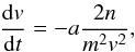 Mathematical equation: $$ \frac{{\rm d}v}{{\rm d}t} = -a\frac{2 n}{m^2 v^2}, $$