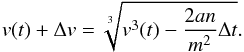 Mathematical equation: \begin{equation} \label{eq-dvdtcoll} v(t)+\Delta v = \sqrt[3]{v^3(t)-\frac{2an}{m^2}\Delta t}. \end{equation}
