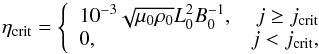 Mathematical equation: \begin{equation} \label{eq-resist} \eta_\mathrm{crit} = \left \{ \begin{array}{lr} 10^{-3} \sqrt{\mu_0 \rho_0} L_0^2 B_0^{-1}, & j \geq j_\mathrm{crit} \\ 0, & j < j_\mathrm{crit}, \end{array} \right . \end{equation}