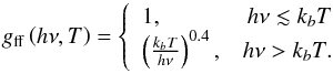 Mathematical equation: \begin{equation} \label{eq:g_ff} g_{\rm ff}\left(h\nu, T\right) = \left\{ \begin{array}{lr} 1, & h\nu \lesssim k_bT \\ \left(\frac{k_bT}{h\nu}\right)^{0.4}, & h\nu > k_b T. \end{array} \right. \end{equation}