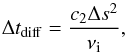 Mathematical equation: \begin{equation} \label{eqntdiff} \Delta t_{\rm diff} = \frac{c_2 \Delta s^2}{\nu_{\rm i}}, \end{equation}