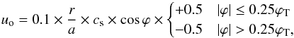Mathematical equation: \begin{equation} u_{\rm o}=0.1\times \frac{r}{a} \times c_{\rm s}\times \cos\varphi \times \begin{cases} +0.5 & |\varphi|\leq0.25\varphi_{\rm T}\\ -0.5 & |\varphi|>0.25\varphi_{\rm T},\\ \end{cases} \end{equation}