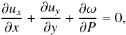 Mathematical equation: \begin{equation} \frac{\partial u_x}{\partial x} + \frac{\partial u_y}{\partial y} + \frac{\partial \omega}{\partial P}=0, \end{equation}