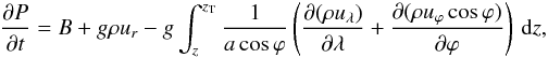 Mathematical equation: \begin{eqnarray} \frac{\partial P}{\partial t}=B + g \rho u_{r} - g \int_z^{z_{\rm T}} \frac{1}{a \cos\varphi}\left(\frac{\partial (\rho u_{\lambda})}{\partial \lambda}+\frac{\partial (\rho u_{\varphi} \cos\varphi)}{\partial \varphi}\right) \,\rd z, \label{dpdt}\nonumber\\ \end{eqnarray}