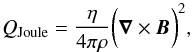 Mathematical equation: \begin{equation} Q_{\rm Joule}=\frac{\eta}{4\pi\rho}\bigg(\vec{\nabla}\times\vec{B}\bigg)^2, \end{equation}