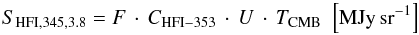 Mathematical equation: \begin{equation} S_{{\rm HFI},345,3.8} = F\,\cdot\,C_{\rm HFI-353}\,\cdot\,U\,\cdot\,T_{\rm CMB}\,\,\left[\rm {MJy\,sr}^{-1}\right] \end{equation}
