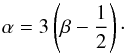 Mathematical equation: \begin{equation} \alpha = 3\left(\beta-\frac{1}{2}\right)\cdot \label{eq:alpha_beta} \end{equation}