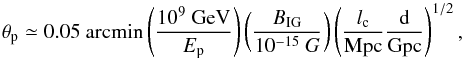 Mathematical equation: \begin{equation} \theta_{\rm p}\simeq0.05~{\rm arcmin}\left(\frac{10^{9}~{\rm GeV}}{E_{\rm p}}\right) \left(\frac{B_{\rm IG}}{10^{-15}~G}\right)\left(\frac{l_{\rm c}}{\rm Mpc}\frac{{\rm d}}{\rm Gpc}\right)^{1/2}, \end{equation}