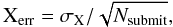 Mathematical equation: \begin{equation} \ \mathrm{X_{err}} = \sigma_{\mathrm{X}}/\sqrt{N_{\rm{submit}}}, \label{eq:xerr} \end{equation}