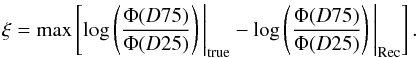 Mathematical equation: \begin{eqnarray} \label{xi} \xi = \max \left[\log\left(\frac{\Phi(D75)}{\Phi(D25)}\right)\Bigg|_{\rm true} - \log\left(\frac{\Phi(D75)}{\Phi(D25)}\right)\Bigg|_{\rm Rec} \right]. \end{eqnarray}