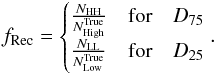 Mathematical equation: \begin{eqnarray} f_{\rm Rec} = \begin{cases} \frac{N_{\rm HH}}{N_{\rm High}^{\rm True}} & \text{for} \quad D_{75}\\ \frac{N_{\rm LL}}{N_{\rm Low}^{\rm True}} & \text{for}\quad D_{25}\\ \end{cases}. \end{eqnarray}