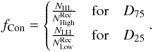 Mathematical equation: \begin{eqnarray} f_{\rm Con} = \begin{cases} \frac{N_{\rm HL}}{N^{\rm Rec}_{\rm High}} & \text{for}\quad D_{75}\\ \frac{N_{\rm LH}}{N^{\rm Rec}_{\rm Low}} & \text{for}\quad D_{25}\\ \end{cases}. \end{eqnarray}