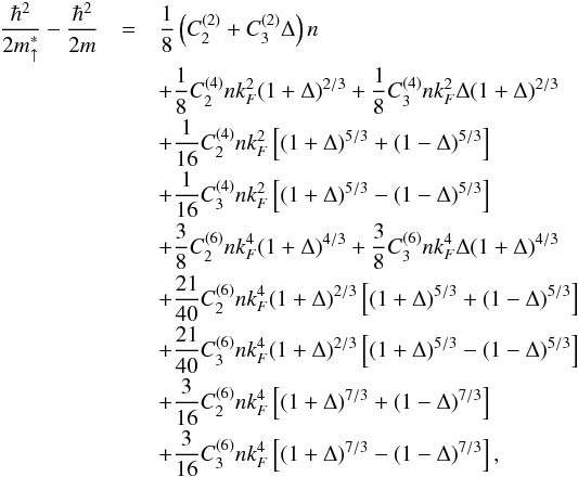Mathematical equation: \begin{eqnarray} \label{effmassup} \frac{\hbar^2}{2m_{\uparrow}^*}-\frac{\hbar^2}{2m}&=&\frac{1}{8}\left( C^{(2)}_2 + C^{(2)}_3 \Delta \right) n\nonumber \\[-0.5mm] &&+\frac{1}{8} C^{(4)}_2 n k_F^2 (1+\Delta)^{2/3}+\frac{1}{8} C^{(4)}_3 n k_F^2 \Delta(1+\Delta)^{2/3}\nonumber\\[-0.5mm] &&+\frac{1}{16} C^{(4)}_2 n k_F^2\left[(1+\Delta)^{5/3} +(1-\Delta)^{5/3}\right]\nonumber\\[-0.5mm] &&+\frac{1}{16} C^{(4)}_3 n k_F^2\left[(1+\Delta)^{5/3} -(1-\Delta)^{5/3}\right]\nonumber\\[-0.5mm] &&+\frac{3}{8} C^{(6)}_2 n k_F^4 (1+\Delta)^{4/3}+\frac{3}{8} C^{(6)}_3 n k_F^4 \Delta(1+\Delta)^{4/3} \nonumber\\[-0.5mm] &&+\frac{21}{40} C^{(6)}_2 n k_F^4(1+\Delta)^{2/3}\left[(1+\Delta)^{5/3} +(1-\Delta)^{5/3}\right] \nonumber\\[-0.5mm] &&+\frac{21}{40} C^{(6)}_3 n k_F^4(1+\Delta)^{2/3}\left[(1+\Delta)^{5/3} -(1-\Delta)^{5/3}\right] \nonumber\\[-0.5mm] &&+\frac{3}{16} C^{(6)}_2 n k_F^4\left[(1+\Delta)^{7/3} +(1-\Delta)^{7/3}\right] \nonumber\\[-0.5mm] &&+\frac{3}{16} C^{(6)}_3 n k_F^4\left[(1+\Delta)^{7/3} -(1-\Delta)^{7/3}\right], \end{eqnarray}