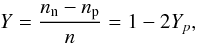 Mathematical equation: \begin{eqnarray} Y=\frac{n_{\text{n}}-n_{\text{p}}}{n}=1-2Y_{p}, \end{eqnarray}