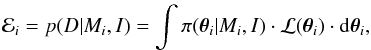 Mathematical equation: \begin{eqnarray} \mathcal{E}_i = \prob{D}{M_i, I} = \int{\prior{\teta_i}{M_i, I}\cdot\like\cdot\mathrm{d}\teta_i}, \label{eq.evidence} \end{eqnarray}