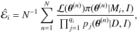 Mathematical equation: \begin{eqnarray} \hat{\mathcal{E}_i} = N^{-1} \sum_{n=1}^N \frac{\mathcal{L}(\teta^{(n)})\prior{\teta^{(n)}}{M_i, I}}{\prod_{j=1}^{q_i} p_j(\teta^{(n)}|D, I)}, \label{eq.perrakisestimator} \end{eqnarray}