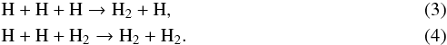 Mathematical equation: \begin{eqnarray} &&\rm H + H + H \rightarrow H_2 + H,\\ &&\rm H + H + H_2 \rightarrow H_2 + H_2. \end{eqnarray}
