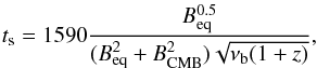 Mathematical equation: \begin{equation} t_{\rm s}=1590\frac{B_{\rm eq}^{\rm 0.5}}{(B_{\rm eq}^2+B_{\rm CMB}^2)\sqrt{\nu_{\rm b}(1+z)}} , \label{eqtime} \end{equation}