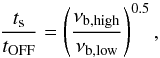 Mathematical equation: \begin{equation} \frac{t_{\rm s}}{t_{\rm OFF}}=\left( \frac{\nu_{\rm b,high}}{\nu_{\rm b,low}}\right)^{0.5} , \label{eqage} \end{equation}