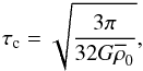 Mathematical equation: \begin{eqnarray} \label{tauc} \tau_{\rm c}=\sqrt{ \frac { 3 \pi} {32 G \overline{\rho}_0}} , \end{eqnarray}