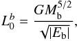 Mathematical equation: \begin{eqnarray} L_0^b= \frac{GM_{\rm b}^{5/2} } {\sqrt{|E_{\rm b}|}} \label{normalisation of L2} , \end{eqnarray}