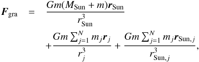 Mathematical equation: \begin{eqnarray} \label{gravitational_force_2} \vec{F}_{\rm gra}&=&\frac{Gm(M_{\rm Sun}+m)\vec{r}_{\rm Sun}}{r_{\rm Sun}^{3}}\nonumber\\ &&+\frac{Gm\sum_{j=1}^{N}m_{j}\vec{r}_{j}}{r_{j}^{3}}+\frac{Gm\sum_{j=1}^{N}m_{j}\vec{r}_{{\rm Sun},j}}{r_{{\rm Sun},j}^{3}}, \end{eqnarray}