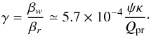 Mathematical equation: \begin{equation} \label{gamma} \gamma=\frac{\beta_{w}}{\beta_{r}}\simeq 5.7\times 10^{-4}\frac{\psi\kappa}{Q_{\rm pr}}\cdot \end{equation}