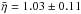 Mathematical equation: \hbox{$\bar{\eta} =1.03 \pm 0.11$}