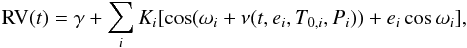 Mathematical equation: \begin{equation} \mathrm{RV}(t) = \gamma + \sum_i K_i[\cos(\omega_i + \nu(t,e_i,T_{0,i},P_i)) + e_i \cos\omega_i], \end{equation}
