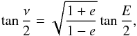 Mathematical equation: \begin{equation} \tan\frac{\nu}{2} = \sqrt{\frac{1+e}{1-e}}\tan\frac{E}{2}, \end{equation}
