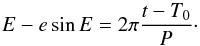 Mathematical equation: \begin{equation} E - e\sin E = 2\pi \frac{t-T_0}{P}\cdot \end{equation}