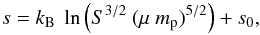 Mathematical equation: \begin{equation} s = k_{\rm B}~\ln \left(S^{3/2}~(\mu~m_{\rm p})^{5/2}\right)+s_0 , \end{equation}