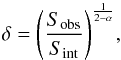 Mathematical equation: \begin{equation} \centering \delta = {\left(\frac{S_{\mathrm{obs}}}{S_{\mathrm{int}}}\right)}^{\frac{1}{2-\alpha}}, \end{equation}
