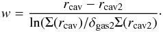 Mathematical equation: \begin{equation} w=\frac{r_{\rm cav}-r_{\rm cav2}}{\ln (\Sigma(r_{\rm cav})/\delta_{\rm gas2}\Sigma(r_{\rm cav2})} \cdot \end{equation}