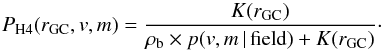 Mathematical equation: \begin{equation} P_{\mathrm{H4}}(r_{\rm GC},v,m) = {K(r_{\rm GC}) \over {\rho_{\rm b} \times p(v,m\,|\,\mathrm{field}) + K(r_{\rm GC})}}\cdot \end{equation}