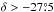 Mathematical equation: \hbox{$\delta>-27\fdg5$}