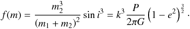 Mathematical equation: \begin{eqnarray} f(m)= \frac{m_2^3}{\left(m_1+m_2\right)^2}\sin i^3 = k^3\frac{P}{2\pi G}\left(1-e^2\right)^\frac{3}{2}\cdot \end{eqnarray}