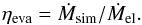 Mathematical equation: \begin{equation} \label{Eq:eta_eff} \eta_{\mathrm{eva}} = \dot{M}_{\mathrm{sim}}/\dot{M}_{\mathrm{el}} . \end{equation}
