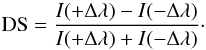 Mathematical equation: \begin{equation} \label{eq:1} {\rm DS}=\frac{I(+\Delta\lambda)-I(-\Delta\lambda)}{I(+\Delta\lambda)+I(-\Delta\lambda)}\cdot \end{equation}