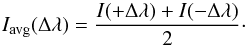 Mathematical equation: \begin{equation} \label{eq:2} I_{\rm avg}(\Delta\lambda)=\frac{I(+\Delta\lambda)+I(-\Delta\lambda)}{2}\cdot \end{equation}