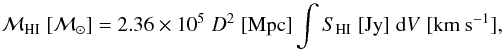 Mathematical equation: \begin{equation} \mhi\;[\msol] = 2.36\times10^5\; D^2\;[{\rm Mpc}] \int S_{\rm HI}\;[{\rm Jy}]\; {\rm d}V \; [{\rm km~s^{-1}}] , \label{eq:totHI} \end{equation}