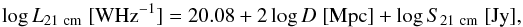 Mathematical equation: \begin{equation} \log L_{\rm 21 ~cm} \;[{\rm W Hz^{-1}}] = 20.08 + 2\log D\;[{\rm Mpc}] + \log S_{\rm 21~ cm} \;[{\rm Jy}],\label{eq:L21} \end{equation}