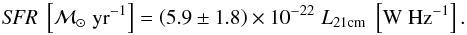 Mathematical equation: \begin{equation} {\it SFR}\; \left[{\msol\; \rm yr^{-1}}\right] = \left(5.9 \pm 1.8\right) \times 10^{-22}\; L_{\rm 21 cm}\; \left[\rm W\; Hz^{-1}\right] . \label{eq:SFR} \end{equation}