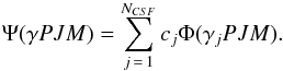 Mathematical equation: \begin{eqnarray} \label{ASF} \Psi({\mathit \gamma} PJM) = \sum_{j\,=\,1}^{N_{CSF}} c_{j} \Phi(\gamma_{j}PJM). \end{eqnarray}