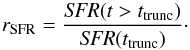 Mathematical equation: \begin{equation} r_{\rm SFR} = \frac{{\it SFR}(t>t_{\rm trunc})}{{\it SFR}(t_{\rm trunc})}\cdot \end{equation}